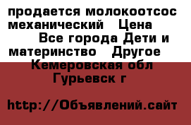 продается молокоотсос механический › Цена ­ 1 500 - Все города Дети и материнство » Другое   . Кемеровская обл.,Гурьевск г.